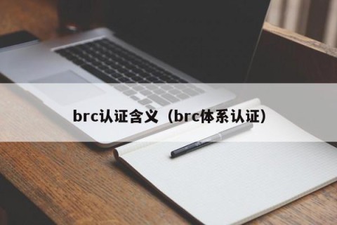 brc认证含义（brc体系认证）