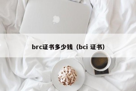 brc证书多少钱（bci 证书）