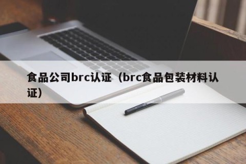 食品公司brc认证（brc食品包装材料认证）