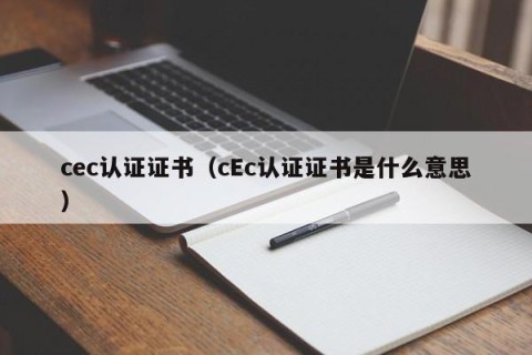 cec认证证书（cEc认证证书是什么意思）