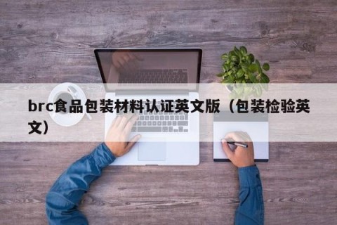 brc食品包装材料认证英文版（包装检验英文）