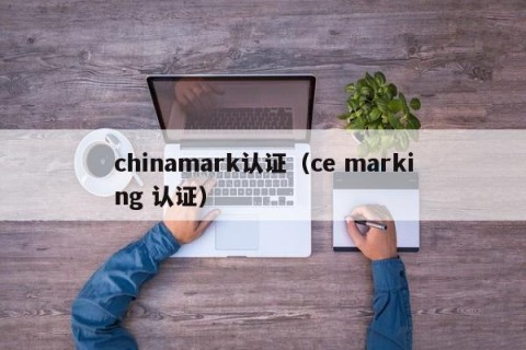 chinamark认证（ce marking 认证）