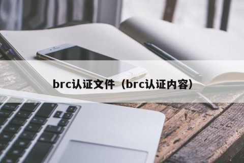 brc认证文件（brc认证内容）