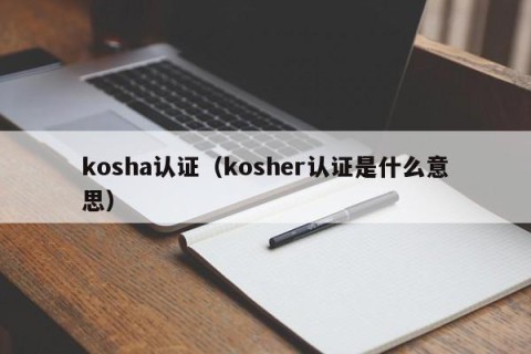 kosha认证（kosher认证是什么意思）