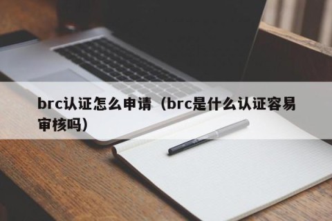 brc认证怎么申请（brc是什么认证容易审核吗）