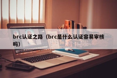 brc认证之路（brc是什么认证容易审核吗）