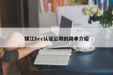 镇江brc认证公司的简单介绍