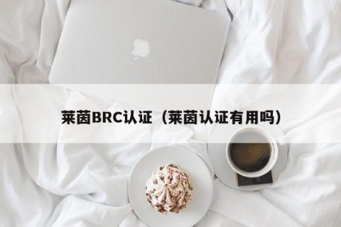 莱茵BRC认证（莱茵认证有用吗）