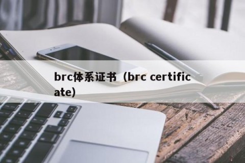 brc体系证书（brc certificate）